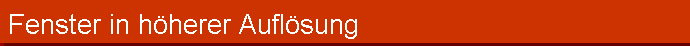 Fenster in hherer Auflsung